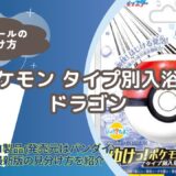 【バスボール】ポケモンタイプ別入浴剤（ドラゴン）の見分け方｜どこで買える？【びっくらたまご】
